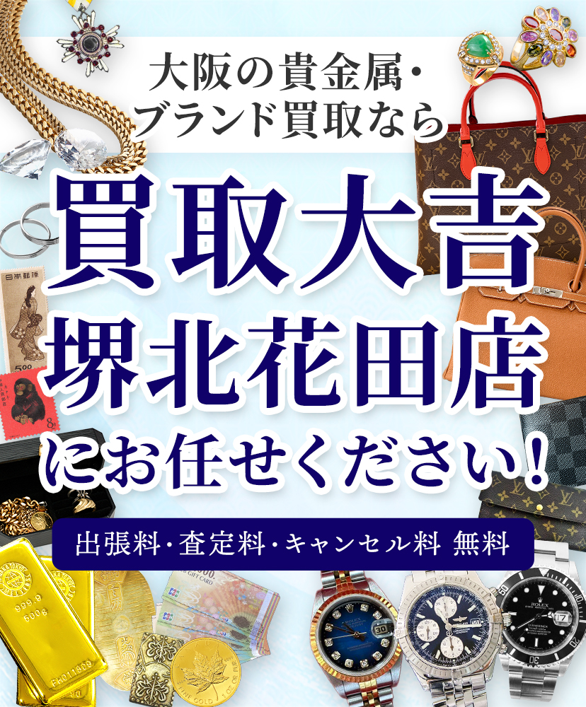 大阪の貴金属・ブランド買取なら買取大吉 堺北花田店にお任せください！ 出張料・査定料・キャンセル料 無料